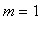 m = 1