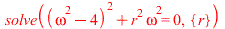 solve(`+`(`*`(`^`(`+`(`*`(`^`(omega, 2)), `-`(4)), 2)), `*`(`^`(r, 2), `*`(`^`(omega, 2)))) = 0, {r})