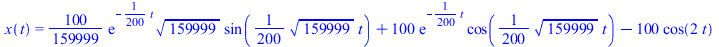 x(t) = `+`(`*`(`/`(100, 159999), `*`(exp(`+`(`-`(`*`(`/`(1, 200), `*`(t))))), `*`(`^`(159999, `/`(1, 2)), `*`(sin(`+`(`*`(`/`(1, 200), `*`(`^`(159999, `/`(1, 2)), `*`(t))))))))), `*`(100, `*`(exp(`+`(...