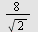 `+`(`/`(`*`(8), `*`(sqrt(2))))