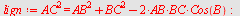 `assign`(lign, `*`(`^`(AC, 2)) = `+`(`*`(`^`(AB, 2)), `*`(`^`(BC, 2)), `-`(`*`(2, `*`(AB, `*`(BC, `*`(Cos(B)))))))); -1