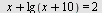 `+`(x, lg(`+`(x, 10))) = 2
