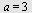 a = 3
