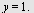 y = 1.