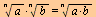 `*`(`^`(a, `/`(1, `*`(n))), `*`(`^`(b, `/`(1, `*`(n))))) = `^`(`*`(a, `*`(b)), `/`(1, `*`(n)))