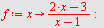 `assign`(f, proc (x) options operator, arrow; `/`(`*`(`+`(`*`(2, `*`(x)), `-`(3))), `*`(`+`(x, `-`(1)))) end proc); -1