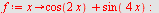 `assign`(f, proc (x) options operator, arrow; `+`(cos(`+`(`*`(2, `*`(x)))), sin(`+`(`*`(4, `*`(x))))) end proc); -1