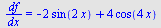 `/`(`*`(df), `*`(dx)) = `+`(`-`(`*`(2, `*`(sin(`+`(`*`(2, `*`(x))))))), `*`(4, `*`(cos(`+`(`*`(4, `*`(x)))))))