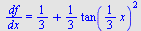 `/`(`*`(df), `*`(dx)) = `+`(`/`(1, 3), `*`(`/`(1, 3), `*`(`^`(tan(`+`(`*`(`/`(1, 3), `*`(x)))), 2))))
