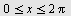 `and`(`<=`(0, x), `<=`(x, `+`(`*`(2, `*`(Pi)))))