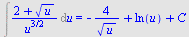 Int(`/`(`*`(`+`(2, `*`(`^`(u, `/`(1, 2))))), `*`(`^`(u, `/`(3, 2)))), u) = `+`(`-`(`/`(`*`(4), `*`(`^`(u, `/`(1, 2))))), ln(u), C)