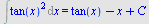 Int(`*`(`^`(tan(x), 2)), x) = `+`(tan(x), `-`(x), C)