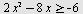 `>=`(`+`(`*`(2, `*`(`^`(x, 2))), `-`(`*`(8, `*`(x)))), -6)