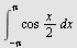int(`+`(`*`(`/`(1, 2), `*`(cos, `*`(x)))), x = `+`(`-`(Pi)) .. Pi)