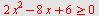 `>=`(`+`(`*`(2, `*`(`^`(x, 2))), `-`(`*`(8, `*`(x))), 6), 0)