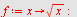 `assign`(f, proc (x) options operator, arrow; sqrt(x) end proc); -1