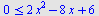 `<=`(0, `+`(`*`(2, `*`(`^`(x, 2))), `-`(`*`(8, `*`(x))), 6))