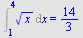 Int(`*`(`^`(x, `/`(1, 2))), x = 1 .. 4) = `/`(14, 3)