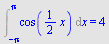 Int(cos(`+`(`*`(`/`(1, 2), `*`(x)))), x = `+`(`-`(Pi)) .. Pi) = 4