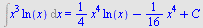 Int(`*`(`^`(x, 3), `*`(ln(x))), x) = `+`(`*`(`/`(1, 4), `*`(`^`(x, 4), `*`(ln(x)))), `-`(`*`(`/`(1, 16), `*`(`^`(x, 4)))), C)