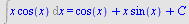 Int(`*`(x, `*`(cos(x))), x) = `+`(cos(x), `*`(x, `*`(sin(x))), C)