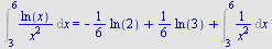 Int(`/`(`*`(ln(x)), `*`(`^`(x, 2))), x = 3 .. 6) = `+`(`-`(`*`(`/`(1, 6), `*`(ln(2)))), `*`(`/`(1, 6), `*`(ln(3))), Int(`/`(1, `*`(`^`(x, 2))), x = 3 .. 6))