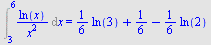 Int(`/`(`*`(ln(x)), `*`(`^`(x, 2))), x = 3 .. 6) = `+`(`*`(`/`(1, 6), `*`(ln(3))), `/`(1, 6), `-`(`*`(`/`(1, 6), `*`(ln(2)))))