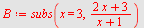 `assign`(B, subs(x = 3, `/`(`*`(`+`(`*`(2, `*`(x)), 3)), `*`(`+`(x, 1)))))