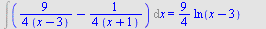 Int(`+`(`/`(`*`(`/`(9, 4)), `*`(`+`(x, `-`(3)))), `-`(`/`(`*`(`/`(1, 4)), `*`(`+`(x, 1))))), x) = `+`(`*`(`/`(9, 4), `*`(ln(`+`(x, `-`(3))))), `-`(`*`(`/`(1, 4), `*`(ln(`+`(x, 1))))), C)