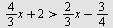 `>`(`+`(`*`(`/`(4, 3), `*`(x)), 2), `+`(`*`(`/`(2, 3), `*`(x)), `-`(`/`(3, 4))))