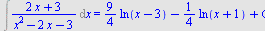 Int(`/`(`*`(`+`(`*`(2, `*`(x)), 3)), `*`(`+`(`*`(`^`(x, 2)), `-`(`*`(2, `*`(x))), `-`(3)))), x) = `+`(`*`(`/`(9, 4), `*`(ln(`+`(x, `-`(3))))), `-`(`*`(`/`(1, 4), `*`(ln(`+`(x, 1))))), C)