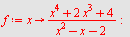 `assign`(f, proc (x) options operator, arrow; `/`(`*`(`+`(`*`(`^`(x, 4)), `*`(2, `*`(`^`(x, 3))), 4)), `*`(`+`(`*`(`^`(x, 2)), `-`(x), `-`(2)))) end proc); -1