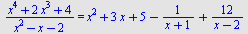 `/`(`*`(`+`(`*`(`^`(x, 4)), `*`(2, `*`(`^`(x, 3))), 4)), `*`(`+`(`*`(`^`(x, 2)), `-`(x), `-`(2)))) = `+`(`*`(`^`(x, 2)), `*`(3, `*`(x)), 5, `-`(`/`(1, `*`(`+`(x, 1)))), `/`(`*`(12), `*`(`+`(x, `-`(2))...