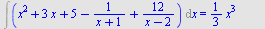 Int(`+`(`*`(`^`(x, 2)), `*`(3, `*`(x)), 5, `-`(`/`(1, `*`(`+`(x, 1)))), `/`(`*`(12), `*`(`+`(x, `-`(2))))), x) = `+`(`*`(`/`(1, 3), `*`(`^`(x, 3))), `*`(`/`(3, 2), `*`(`^`(x, 2))), `*`(5, `*`(x)), `*`...