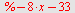 `+`(%, `-`(`*`(8, `*`(x))), `-`(33))