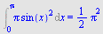 Int(`*`(Pi, `*`(`^`(sin(x), 2))), x = 0 .. Pi) = `+`(`*`(`/`(1, 2), `*`(`^`(Pi, 2))))