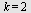 k = 2