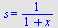 s = `/`(1, `*`(`+`(1, x)))