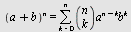 `^`(`+`(a, b), n) = Sum(`*`(binomial(n, k), `*`(`^`(a, `+`(n, `-`(k))), `*`(`^`(b, k)))), k = 0 .. n)