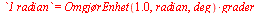 `1 radian` = `*`(OmgjrEnhet(1.0, radian, deg), `*`(grader))