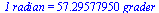 `1 radian` = `+`(`*`(57.29577950, `*`(grader)))