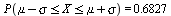 P(`and`(`<=`(`+`(mu, `-`(sigma)), X), `<=`(X, `+`(mu, sigma)))) = .6827
