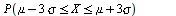 P(`and`(`<=`(`+`(mu, `-`(`*`(3, `*`(sigma)))), X), `<=`(X, `+`(mu, `*`(3, `*`(sigma)))))) = .9973
