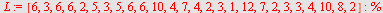 `assign`(L, [6, 3, 6, 6, 2, 5, 3, 5, 6, 6, 10, 4, 7, 4, 2, 3, 1, 12, 7, 2, 3, 3, 4, 10, 8, 2]); -1; %